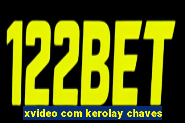 xvideo com kerolay chaves